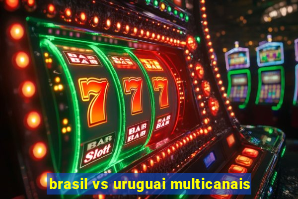 brasil vs uruguai multicanais